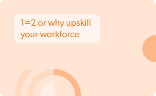 1=2 or why upskill your workforce